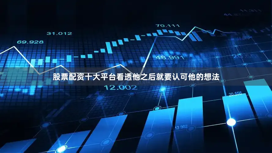 股票配资十大平台看透他之后就要认可他的想法